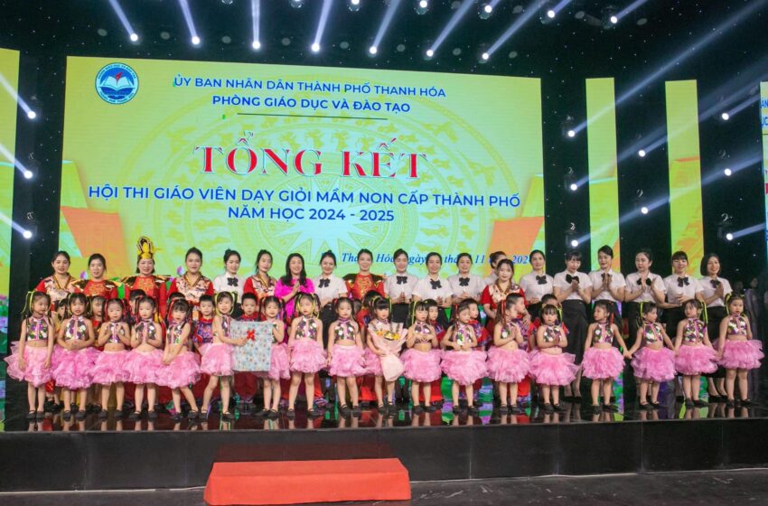  TỔNG KẾT HỘI THI GIÁO VIÊN DẠY GIỎI MẦM NON THÀNH PHỐ THANH HÓA NĂM HỌC 2024-2025